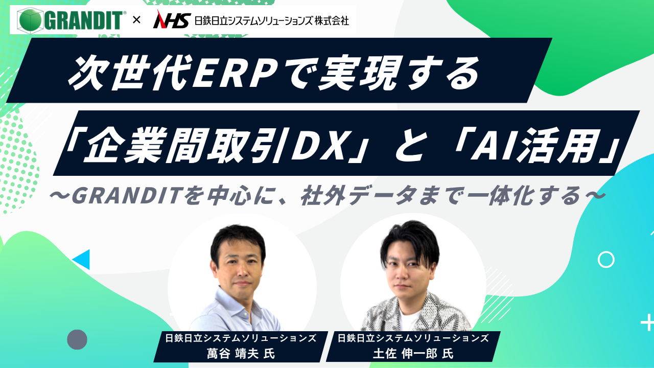 【無料オンデマンド配信】次世代ERPで実現する「企業間取引DX」と「AI活用」〜GRANDITを中心に、社外データまで一体化する〜